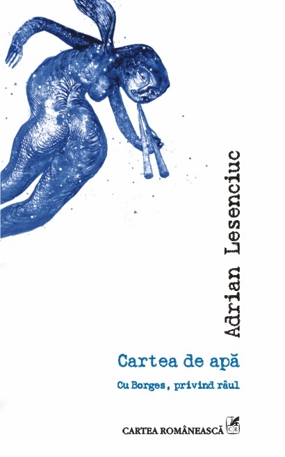 Cartea de apa. Cu Borges, privind raul | Adrian Lesenciuc