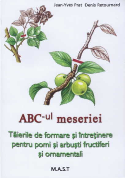 ABC-ul meseriei. Taierile de formare si intretinere pentru pomi si arbusti fructiferi si ornamentali | Denis Retournard, Jean-Yves Prat