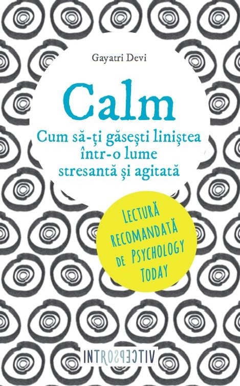 Calm. Cum sa-ti gasesti linistea intr-o lume agitata si stresanta | Gayatri Devi