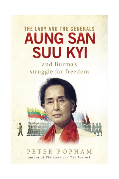 The Lady and the Generals: Aung San Suu Kyi and Burma\'s Struggle for Freedom | Peter Popham