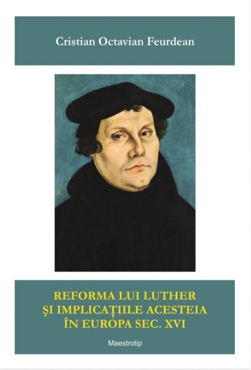 Reforma lui Luther si implicatiile acesteia in Europa sec XVI | Cristian Octavian Feurdean carturesti.ro Carte