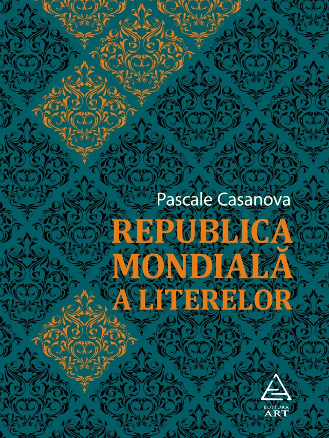 Republica Mondiala a Literelor | Pascale Casanova ART Carte