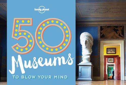 50 Museums to Blow Your Mind | Ben Handicott