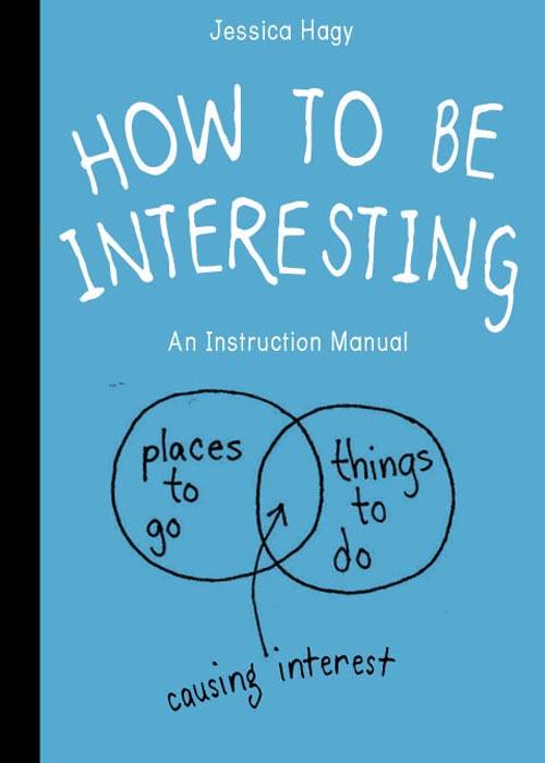 How to be Interesting | Jessica Hagy