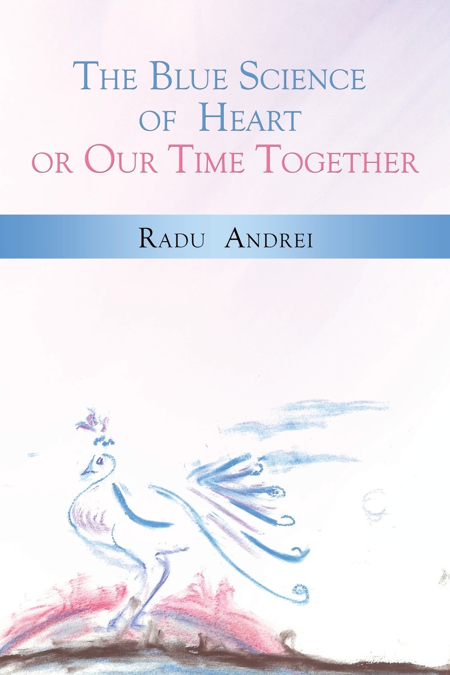 The Blue Science of Heart or Our Time Together | Radu Andrei