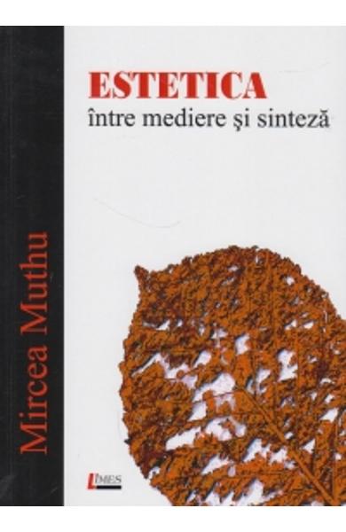 Estetica, intre mediere si sinteza | Mircea Muthu carturesti.ro