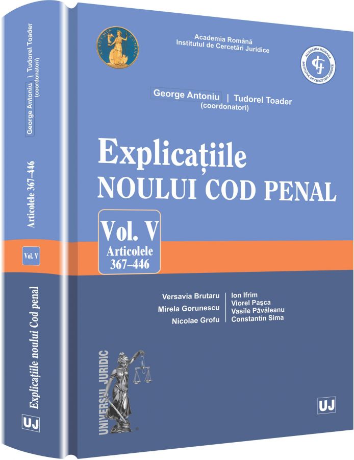 Explicatiile noului Cod penal. Vol. V. Art. 367-446 | George Antoniu