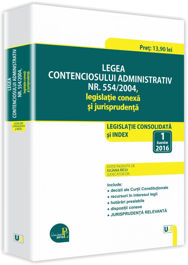 Legea contenciosului administrativ nr. 554/2004, legislatie conexa si jurisprudenta: legislatie consolidata si index: 1 iunie 2016 | Iuliana Riciu