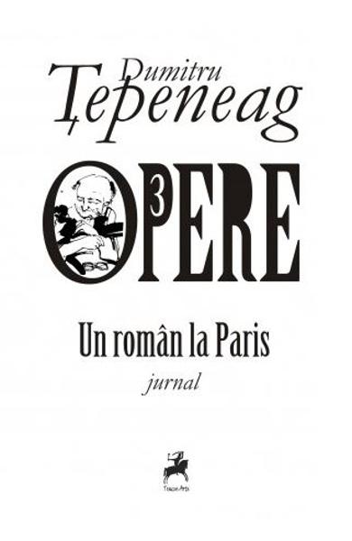 Opere 3. Un roman la Paris | Dumitru Tepeneag Biografii 2022