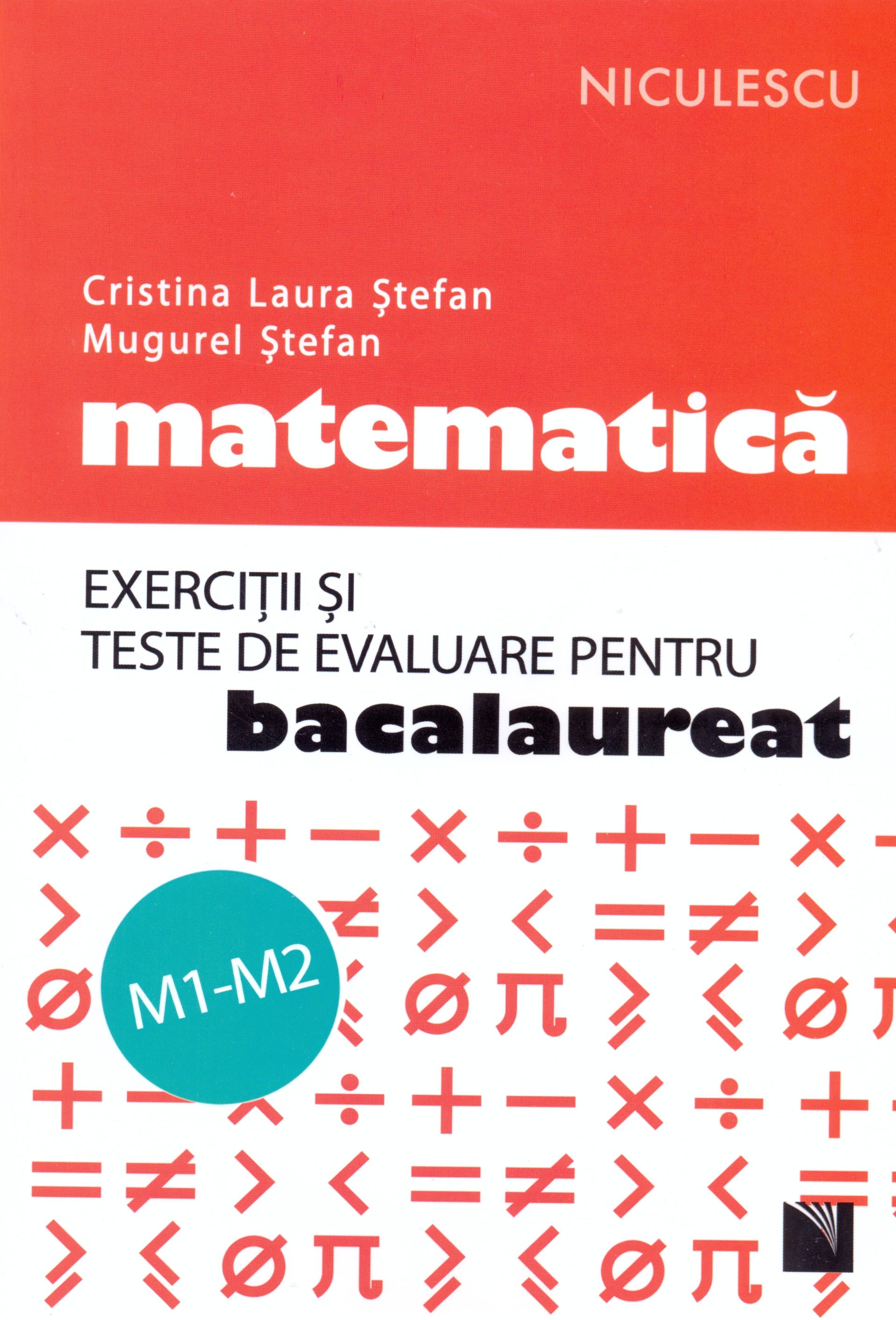 Matematica. Exercitii si teste de evaluare pentru bacalaureat. M1-M2 | Cristina Laura Stefan, Mugurel Stefan