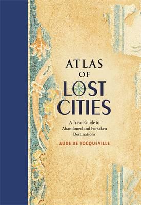 Atlas of Lost Cities | Aude de Tocqueville