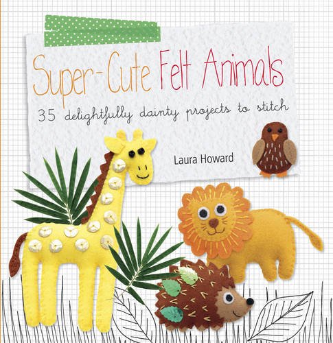 Super-cute Felt Animals | Laura Howard