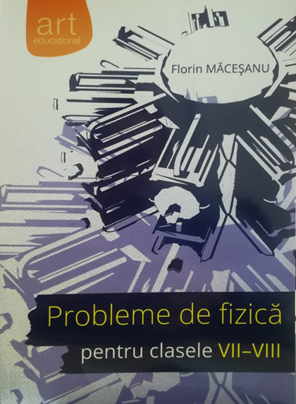 Probleme de fizica pentru clasele VII-VIII | Florin Macesanu