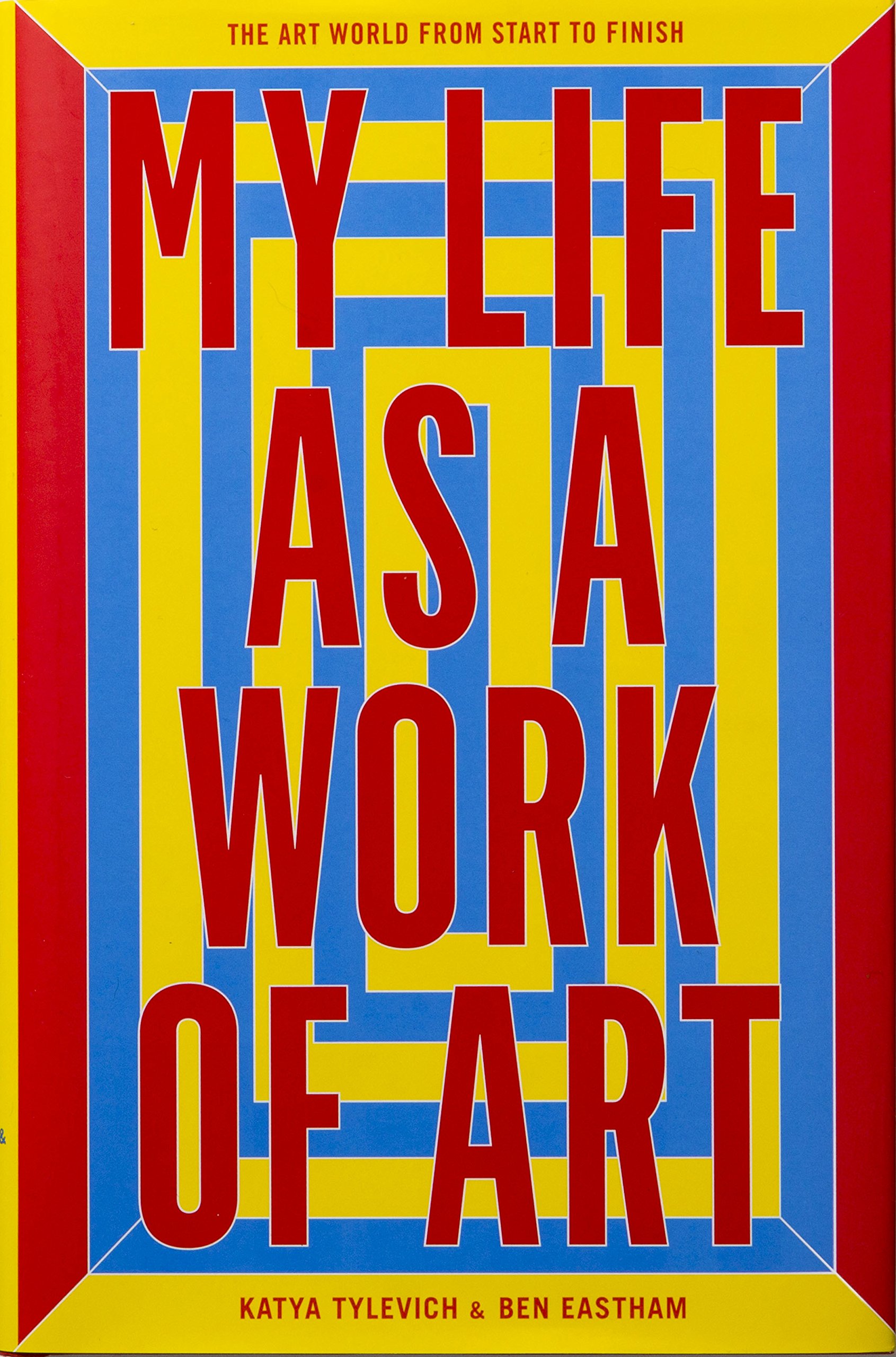 Vezi detalii pentru My Life as a Work of Art | Ben Eastham, Katya Tylevich