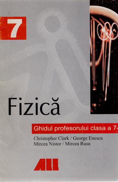 Fizica. Ghidul profesorului - clasa a VII-a | Clark Cristopher, Enescu George, Nistor Mircea, Rusu Mircea​