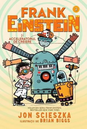 Frank Einstein si Acceleratorul de Creiere - Vol 3 | Jon Scieszka