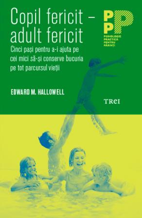 Copil fericit - adult fericit | Edward M. Hallowell