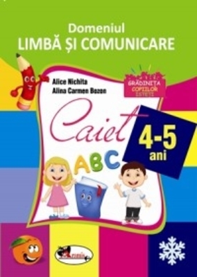 Domeniul Limba si Comunicare. Caiet pentru 4-5 ani | Alice Nichita, Alina Carmen Bozon