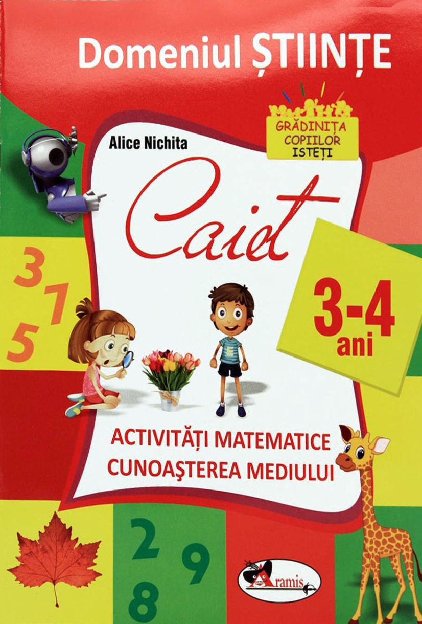 Domeniul stiinte. Caiet activitati matematice, cunoasterea mediului. 3-4 ani | Alice Nichita