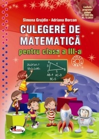 Culegere de matematica pentru clasa a III-a | Simona Grujdin, Adriana Borcan