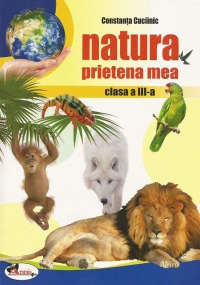 Natura prietena mea - Clasa a III-a | Constanta Cuciinic