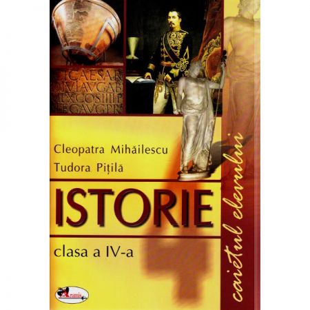 Caietul elevului - Istorie clasa a IV-a | Cleopatra Mihailescu, Tudora Pitila