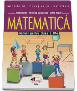 Manual Matematica pentru clasa a IV-a | Aurel Maior, Angelica Calugarita, Elena Maior