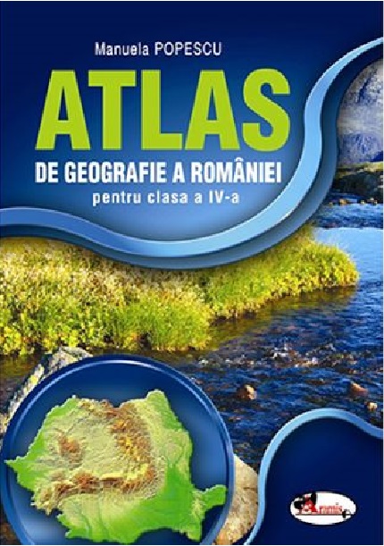 Atlas de geografie a Romaniei clasa a IV-a | Manuela Popescu Aramis 2022