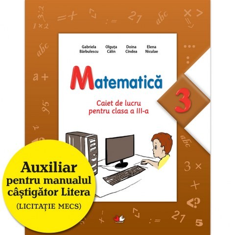 Matematica - Caiet de lucru pentru clasa a III-a | Gabriela Barbulescu, Elena Niculae, Olguta Calin, Doina Cindea