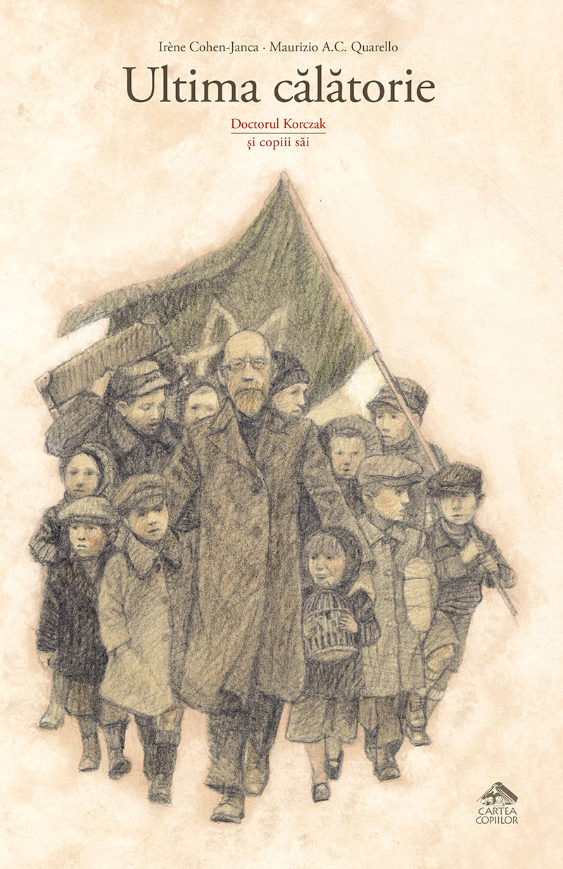 Ultima calatorie. Doctorul Korczak si copiii sai | Irene Cohen-Janca, Maurizio A.C. Quarello Cartea Copiilor Carte