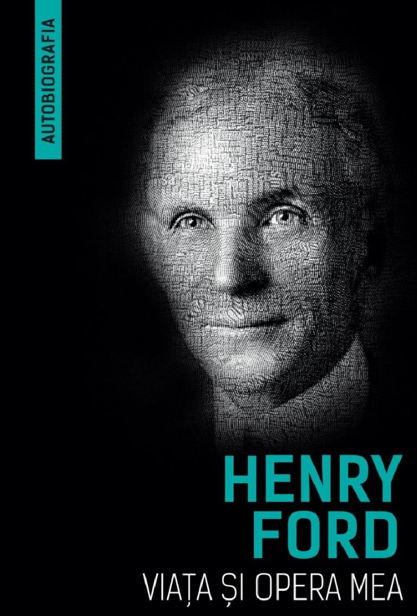Henry Ford – Viata si opera mea | Henry Ford carturesti.ro imagine 2022