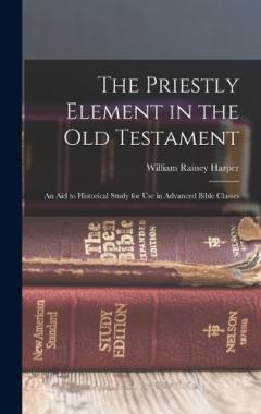 The Priestly Element in the Old Testament: An Aid to Historical Study for Use in Advanced Bible Classes