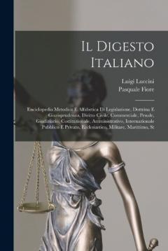 Coperta cărții Il Digesto Italiano: Enciclopedia Metodica E Alfabetica Di Legislazione, Dottrina E Giurisprudenza, Diritto Civile, Commerciale, Penale, Giudiziario, Costituzionale, Amministrativo, Internazionale Pubblico E Privato, Ecclesiastico, Militare, Marittim