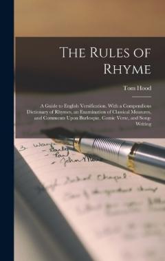 Coperta cărții The Rules of Rhyme; a Guide to English Versification. With a Compendious Dictionary of Rhymes, an Examination of Classical Measures, and Comments Upon Burlesque, Comic Verse, and Song-writing