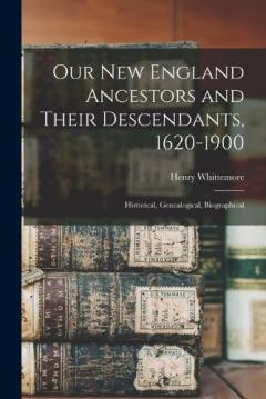 Coperta cărții Our New England Ancestors and Their Descendants, 1620-1900; Historical, Genealogical, Biographical