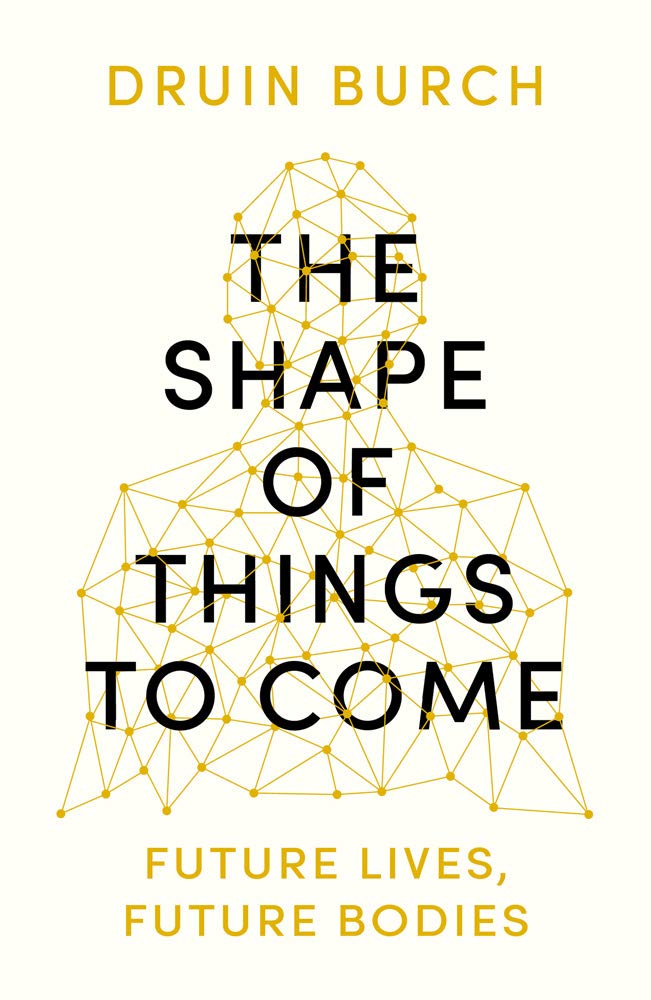 The Shape of Things to Come | Druin Burch