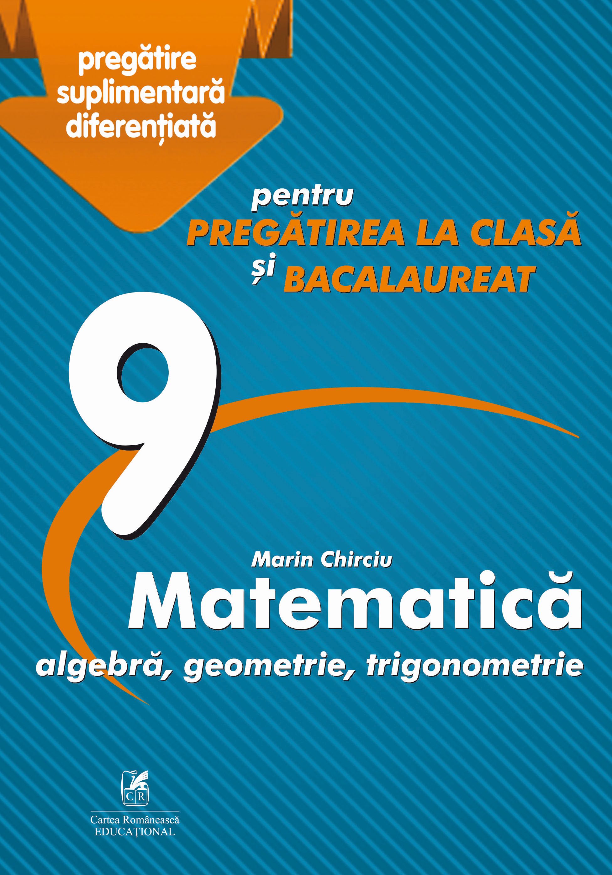 Culegere Matematica - Clasa a IX-a, Pregatire suplimentara diferentiata pentru pregatirea la clasa si bacalaureat | Marin Chirciu