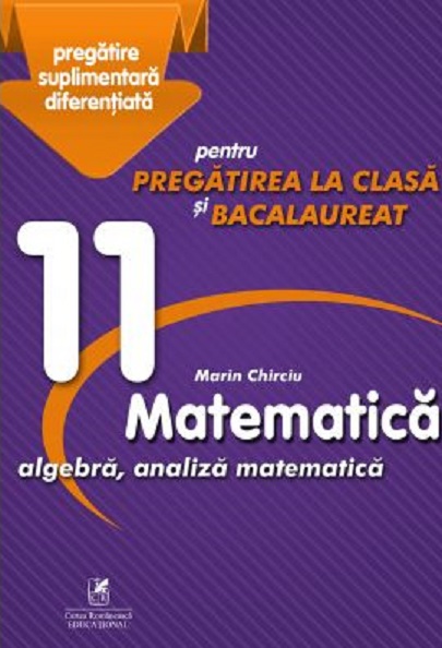 Culegere Matematica - Clasa a XI-a, Pregatire suplimentara diferentiata pentru pregatirea la clasa si bacalaureat | Marin Chirciu