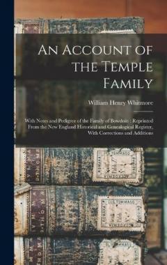 An Account of the Temple Family: With Notes and Pedigree of the Family of Bowdoin: Reprinted From the New England Historical and Genealogical Register, With Corrections and Additions
