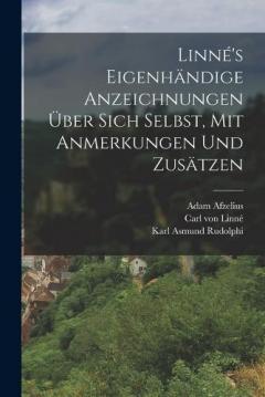 Linné's eigenhändige Anzeichnungen über sich Selbst, mit Anmerkungen und Zusätzen