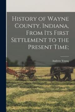 Coperta cărții History of Wayne County, Indiana, From its First Settlement to the Present Time;