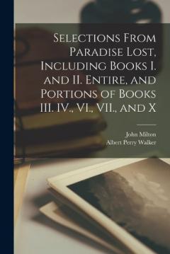 Selections From Paradise Lost, Including Books I. and II. Entire, and Portions of Books III. IV., VI., VII., and X