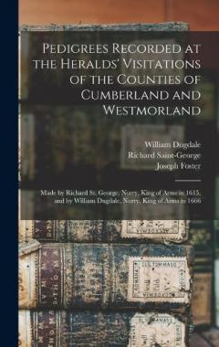 Coperta cărții Pedigrees Recorded at the Heralds' Visitations of the Counties of Cumberland and Westmorland: Made by Richard St. George, Norry, King of Arms in 1615, and by William Dugdale, Norry, King of Arms in 1666