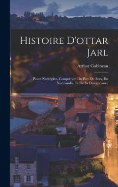 Coperta cărții Histoire D'ottar Jarl: Pirate Norvégien, Conquérant Du Pays De Bray, En Normandie, Et De Sa Descendance