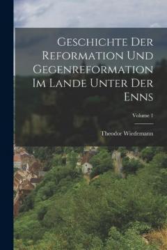 Coperta cărții Geschichte Der Reformation Und Gegenreformation Im Lande Unter Der Enns; Volume 1