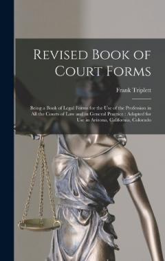 Coperta cărții Revised Book of Court Forms: Being a Book of Legal Forms for the Use of the Profession in All the Courts of Law and in General Practice: Adapted for Use in Arizona, California, Colorado