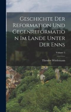 Coperta cărții Geschichte Der Reformation Und Gegenreformation Im Lande Unter Der Enns; Volume 5