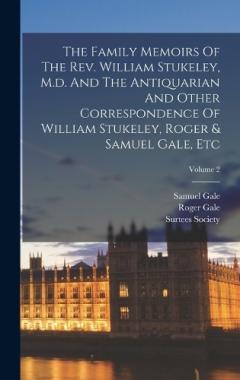 Coperta cărții The Family Memoirs Of The Rev. William Stukeley, M.d. And The Antiquarian And Other Correspondence Of William Stukeley, Roger & Samuel Gale, Etc; Volume 2