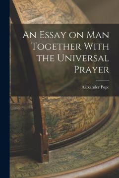 An Essay on Man Together With the Universal Prayer