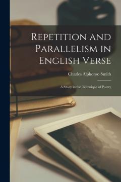 Repetition and Parallelism in English Verse: A Study in the Technique of Poetry